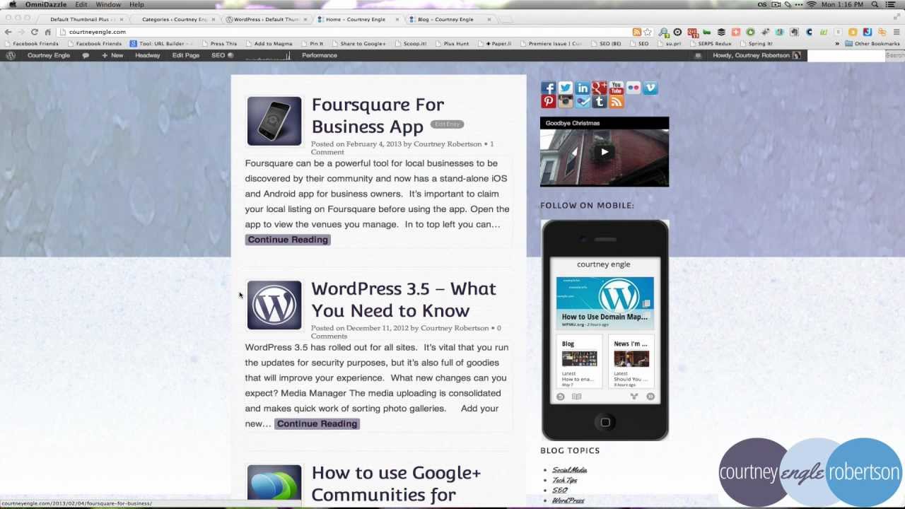 This image shows Courtney Engle using various tools to promote their website, blog, and social media accounts. Full Text: OmniDazzie Window Help 01 9 Mon 1:16 PM Detasdt Thumbital Puns . Categories + Courtney Ent Ty wordPress . Default Thult # Home - Courtney Engle #Blog - Courtney Engit courtneyengle.com Facebook friends facebook friends Tool: URL Buildet > Press This Add sa Magma Pin 1 Share to Coogie + Scoop it! & Pus Itunt + Paper.li AT SEO Spring It Other Bookmarks Courtney Endte + how Haactway Edit Pops SEO . Performance Howdy, Courtney Robertson Foursquare For Business App Goodbye Christmas Posted on February 4, 2013 by Courtney Robertson . 1 Comment Foursquare can be a powerful tool for local businesses to be discovered by their community and now has a stand-alone iOS and Android app for business owners. It's important to claim your local listing on Foursquare before using the app. Open the FOLLOW ON MOBILE: app to view the venues you manage. In to top left you can ... Continue Reading courtney engle WordPress 3.5 - What -- - You Need to Know How to Use Domain Map ... Posted on December 11, 2012 by Courtney Robertson . 0 Comments WordPress 3.5 has rolled out for all sites. It's vital that you run Blog News I'm + the updates for security purposes, but it's also full of goodies that will improve your experience. What new changes can you Lacent How to ena. Should You in expect? Media Manager The media uploading is consolidated and makes quick work of sorting photo galleries. Add your new ... Continue Reading BLOG TOPICS How to use Google+ courtney engle robertson Communities for