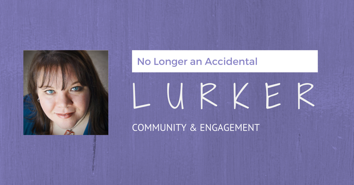 No Longer an Accidental Lurker